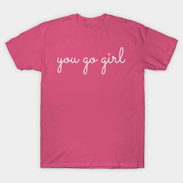 You Go Girl T-Shirt by GrayDaiser